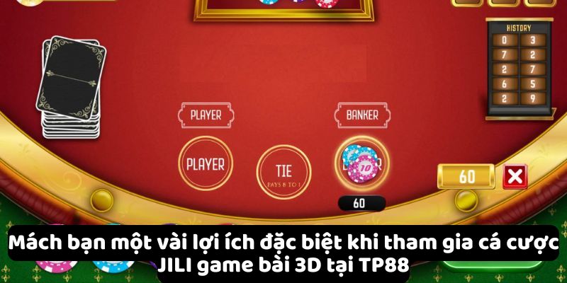 Tham gia cá cược JILI game bài 3D mang đến nhiều lợi ích đặc biệt