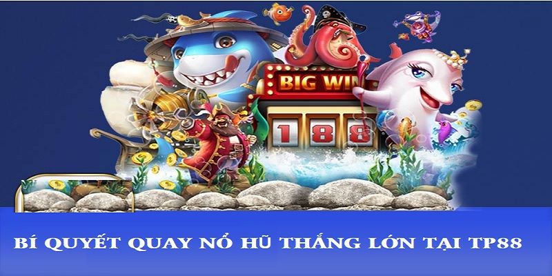 Bí Quyết Tăng Tỷ Lệ Thắng Khi Quay Nổ Hũ Tại Nhà Cái TP88